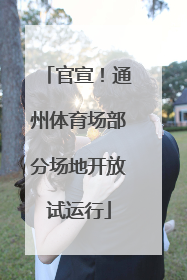 官宣！通州体育场部分场地开放试运行