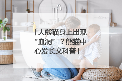 大熊猫身上出现“血洞”？熊猫中心发长文科普