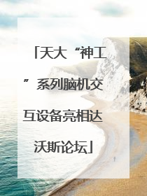 天大“神工”系列脑机交互设备亮相达沃斯论坛