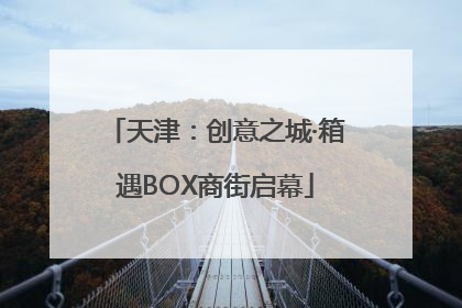 天津：创意之城·箱遇BOX商街启幕