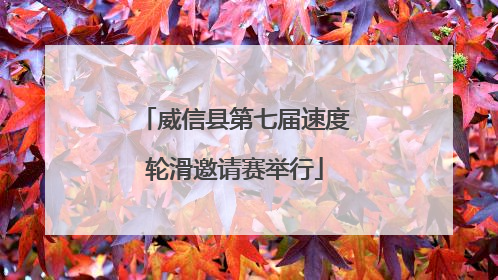 威信县第七届速度轮滑邀请赛举行