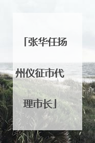 张华任扬州仪征市代理市长