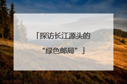 探访长江源头的“绿色邮局”