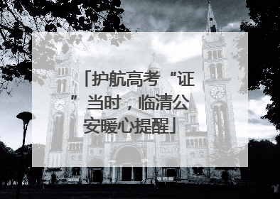 护航高考“证”当时，临清公安暖心提醒
