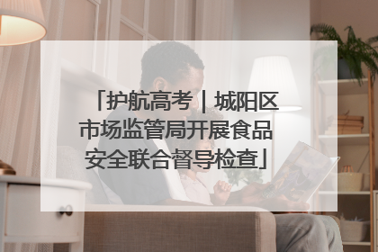 护航高考｜城阳区市场监管局开展食品安全联合督导检查