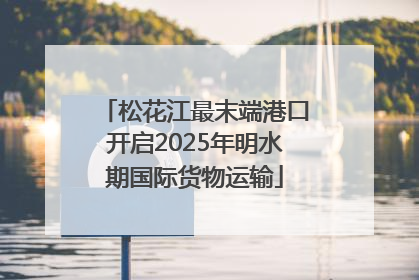 松花江最末端港口开启2025年明水期国际货物运输