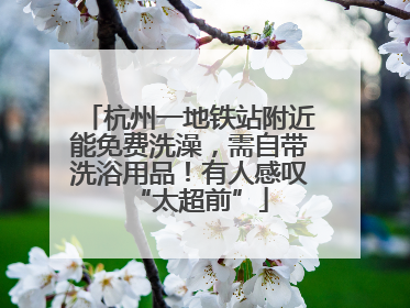 杭州一地铁站附近能免费洗澡，需自带洗浴用品！有人感叹“太超前”
