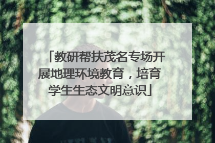 教研帮扶茂名专场开展地理环境教育，培育学生生态文明意识