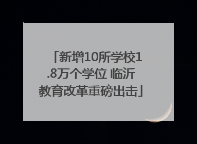 新增10所学校1.8万个学位 临沂教育改革重磅出击
