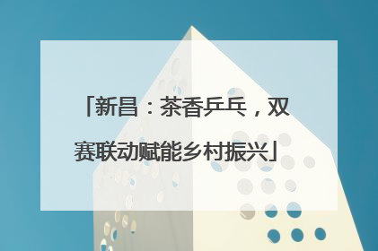 新昌：茶香乒乓，双赛联动赋能乡村振兴