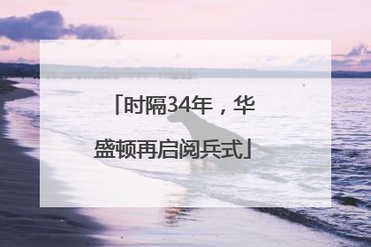 时隔34年，华盛顿再启阅兵式