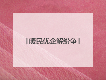 暖民优企解纷争