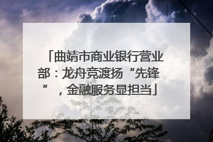 曲靖市商业银行营业部：龙舟竞渡扬“先锋”，金融服务显担当