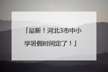 最新！河北3市中小学暑假时间定了！