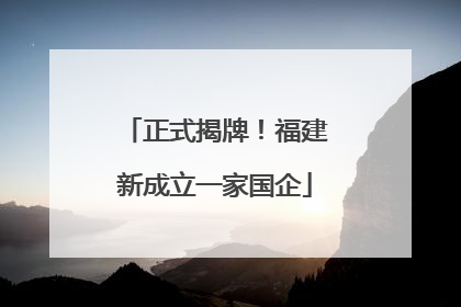 正式揭牌！福建新成立一家国企