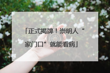 正式揭牌！崇明人“家门口”就能看病