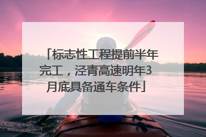标志性工程提前半年完工，泾青高速明年3月底具备通车条件