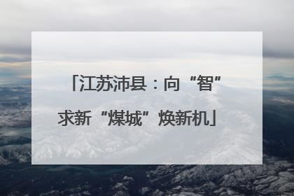 江苏沛县：向“智”求新“煤城”焕新机