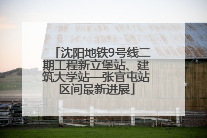 沈阳地铁9号线二期工程新立堡站、建筑大学站—张官屯站区间最新进展