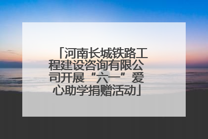 河南长城铁路工程建设咨询有限公司开展“六一”爱心助学捐赠活动