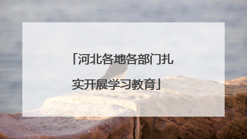 河北各地各部门扎实开展学习教育