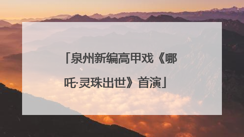 泉州新编高甲戏《哪吒·灵珠出世》首演