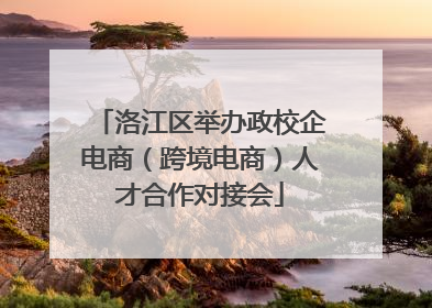 洛江区举办政校企电商（跨境电商）人才合作对接会