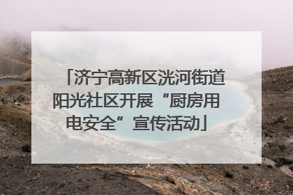 济宁高新区洸河街道阳光社区开展“厨房用电安全”宣传活动
