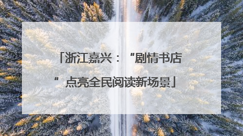 浙江嘉兴：“剧情书店”点亮全民阅读新场景