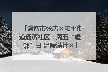 淄博市张店区和平街道通济社区：周五“暖邻”日 温暖满社区