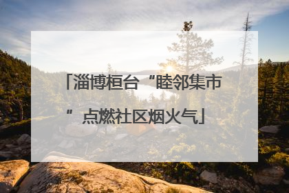 淄博桓台“睦邻集市”点燃社区烟火气