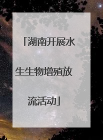 湖南开展水生生物增殖放流活动