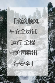 滴滴顺风车安全员试运行 全程守护司乘出行安全