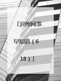 滨州网事早知道（6.18）
