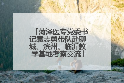 菏泽医专党委书记袁志勇带队赴聊城、滨州、临沂教学基地考察交流