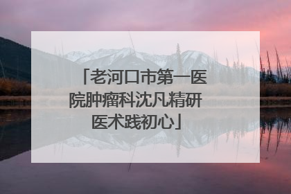 老河口市第一医院肿瘤科沈凡精研医术践初心