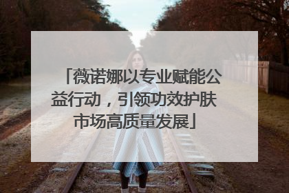 薇诺娜以专业赋能公益行动，引领功效护肤市场高质量发展