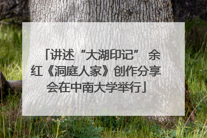讲述“大湖印记” 余红《洞庭人家》创作分享会在中南大学举行
