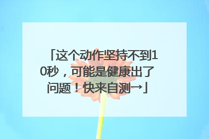 这个动作坚持不到10秒，可能是健康出了问题！快来自测→