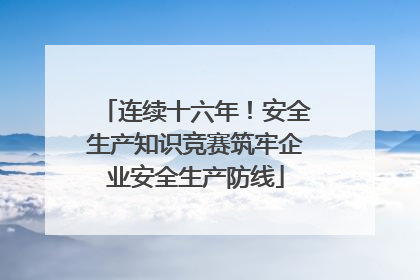 连续十六年！安全生产知识竞赛筑牢企业安全生产防线