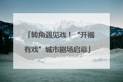 转角遇见戏！“开福有戏”城市剧场启幕