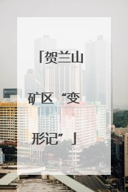 贺兰山矿区“变形记”
