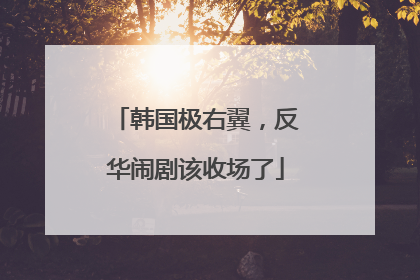 韩国极右翼，反华闹剧该收场了