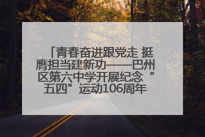 青春奋进跟党走 挺膺担当建新功——巴州区第六中学开展纪念“五四”运动106周年主题团日活动暨新团员入团仪式