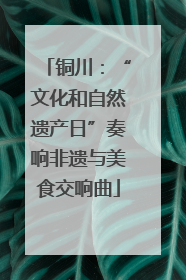 铜川：“文化和自然遗产日”奏响非遗与美食交响曲
