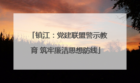 镇江：党建联盟警示教育 筑牢廉洁思想防线