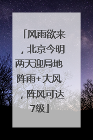 风雨欲来，北京今明两天迎局地阵雨+大风，阵风可达7级