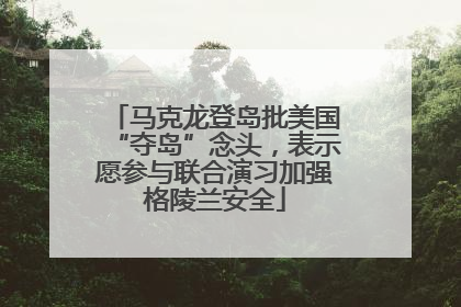 马克龙登岛批美国“夺岛”念头，表示愿参与联合演习加强格陵兰安全