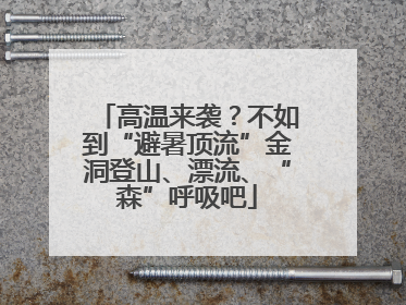 高温来袭？不如到“避暑顶流”金洞登山、漂流、“森”呼吸吧