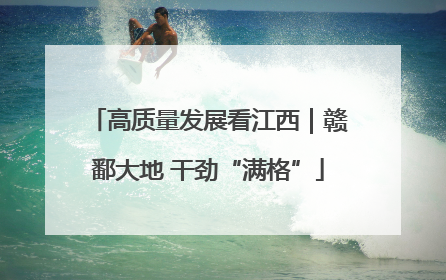 高质量发展看江西｜赣鄱大地 干劲“满格”